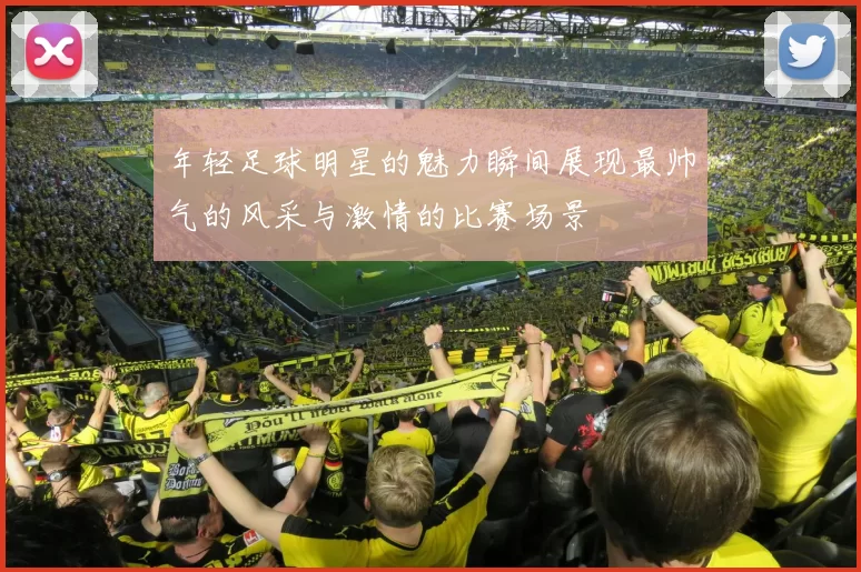 年轻足球明星的魅力瞬间展现最帅气的风采与激情的比赛场景
