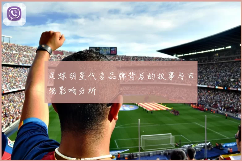 足球明星代言品牌背后的故事与市场影响分析